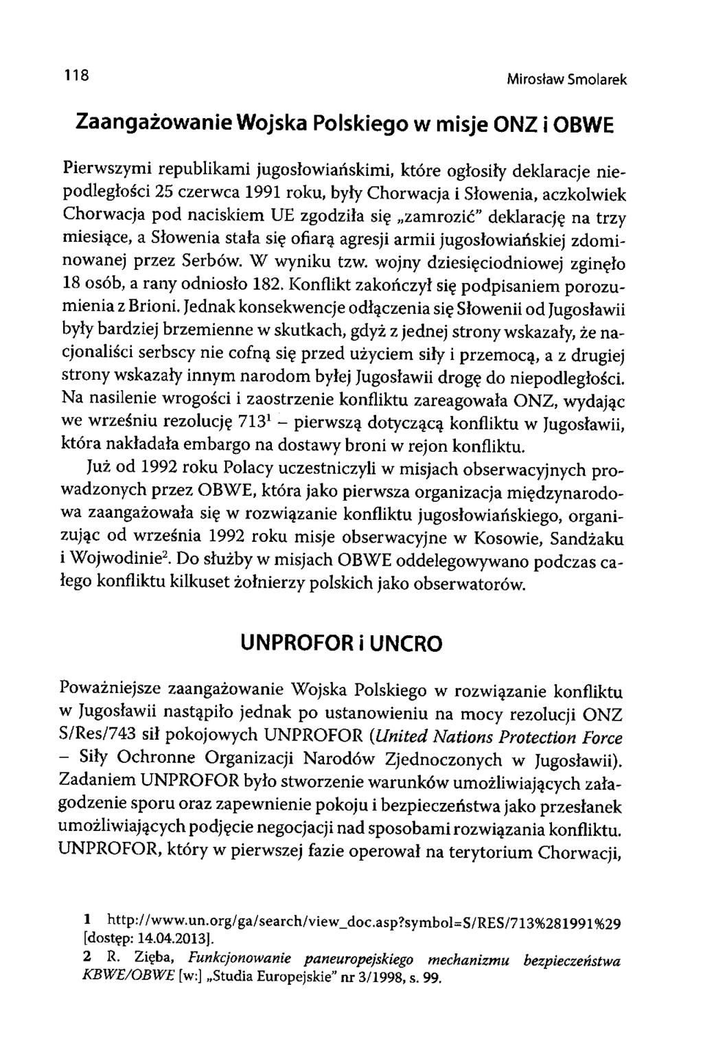118 Mirosław Smolarek Zaangażowanie Wojska Polskiego w misje ONZ i OBWE Pierwszymi republikami jugosłowiańskimi, które ogłosiły deklaracje niepodległości 25 czerwca 1991 roku, były Chorwacja i