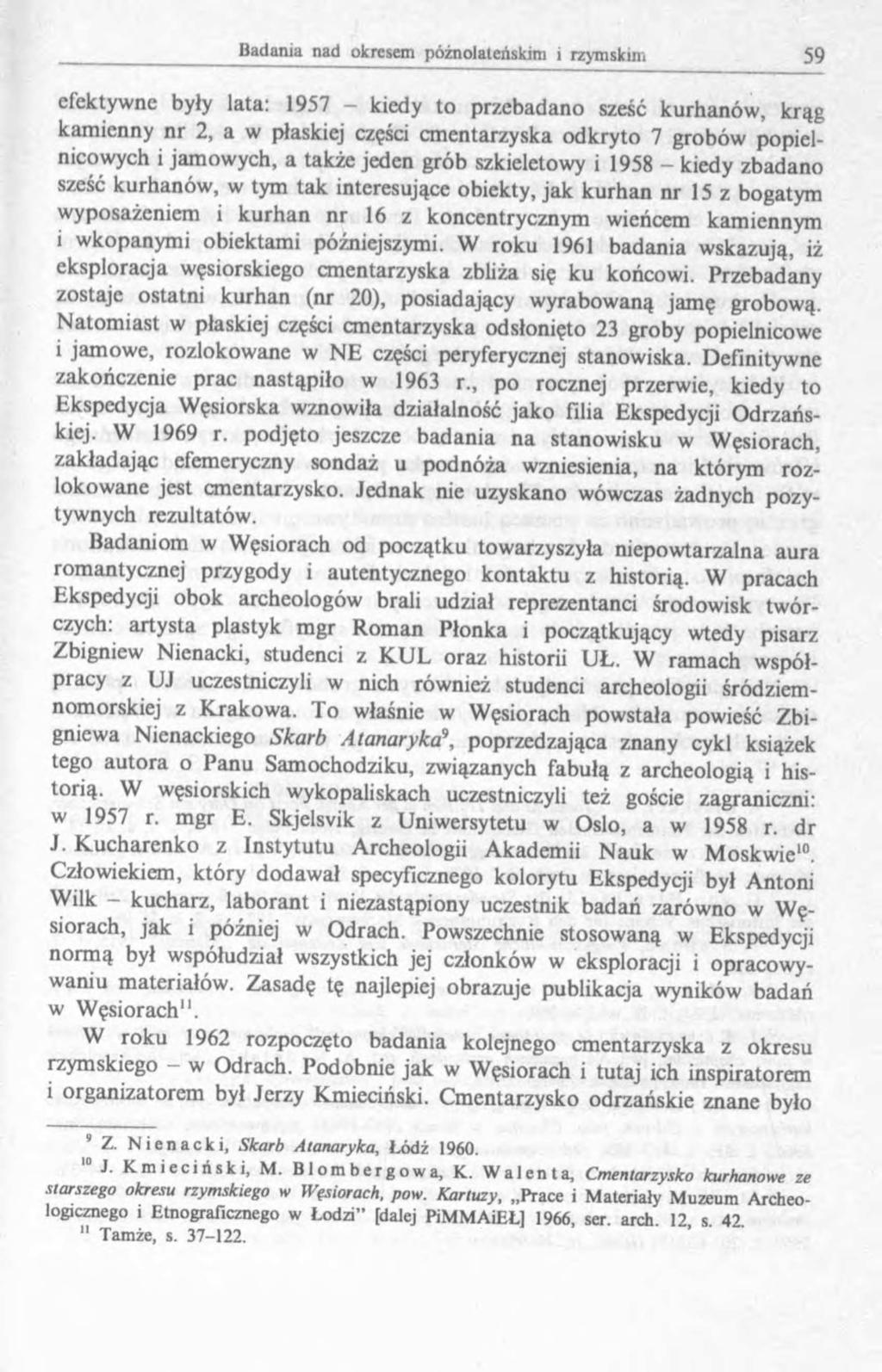 efektywne były lata: 1957 kiedy to przebadano sześć kurhanów, krąg kamienny nr 2, a w płaskiej części cmentarzyska odkryto 7 grobów popielnicowych i jamowych, a także jeden grób szkieletowy i 1958 -