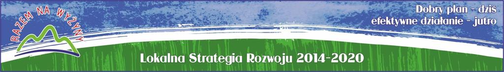 Strategia rozwoju dla obszaru LGD Razem na wyżyny Rozwój przedsiębiorczości na obszarze LGD Razem na wyżyny w ramach Programu Rozwoju Obszarów Wiejskich 2014-2020 17 luty 2017 r.