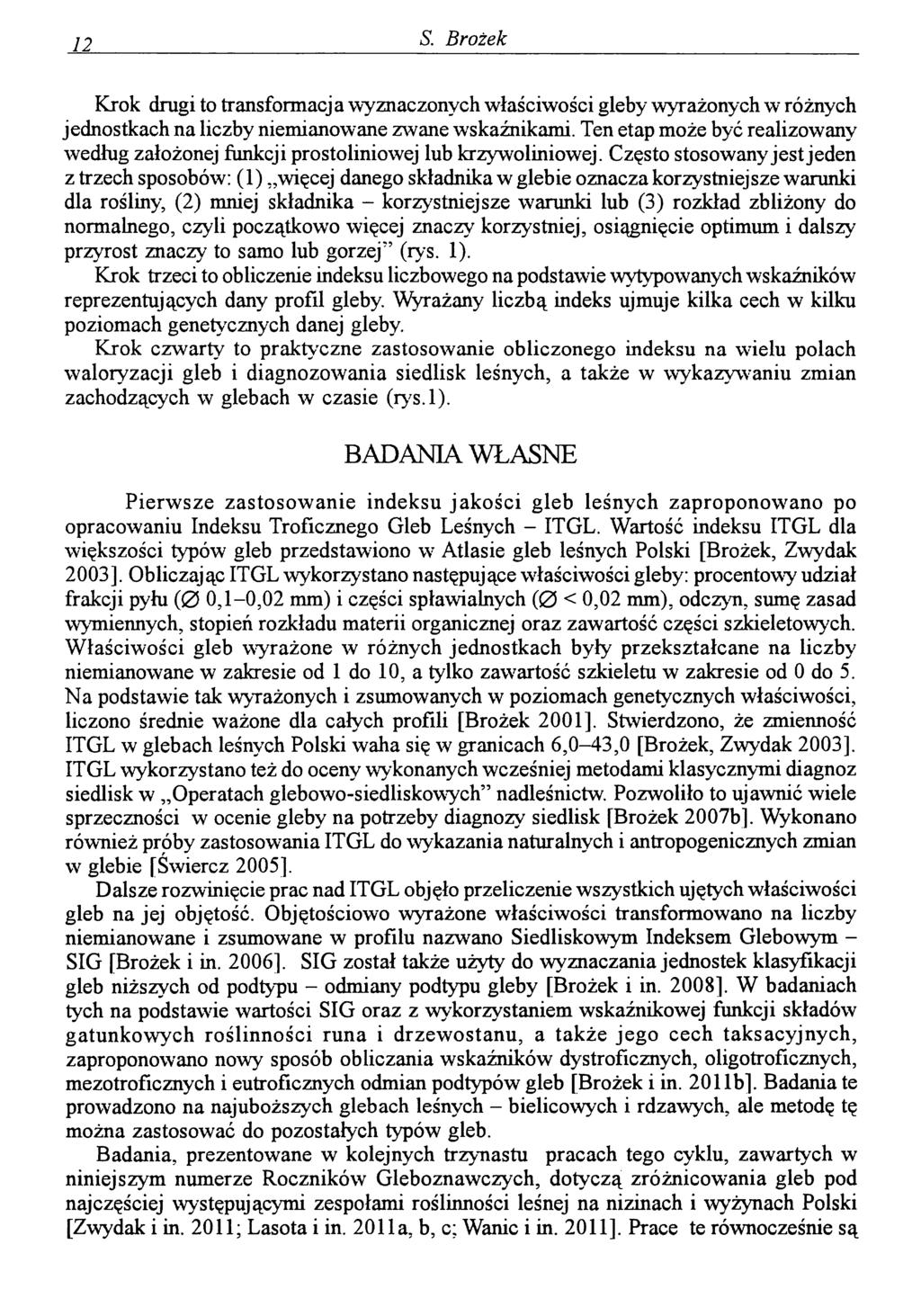 11 S. Brożek Krok drugi to transformacja wyznaczonych właściwości gleby wyrażonych w różnych jednostkach na liczby niemianowane zwane wskaźnikami.