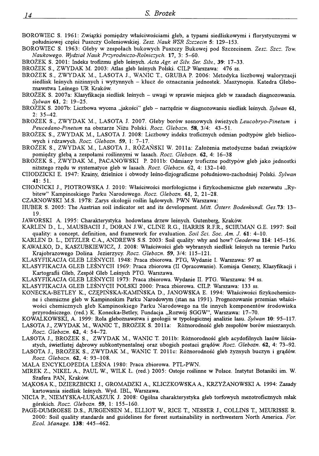 14 S. Brożek BOROW IEC S. 1961: Związki pomiędzy w łaściwościam i gleb, a typam i siedliskowymi i florystycznymi w południowej części Puszczy Goleniowskiej. Zesz. N auk WSR Szczecin 5: 129-153.