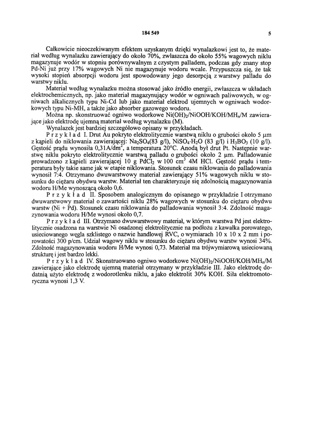 184 549 5 Całkowicie nieoczekiwanym efektem uzyskanym dzięki wynalazkowi jest to, że materiał według wynalazku zawierający do około 70%, zwłaszcza do około 55% wagowych niklu magazynuje wodór w