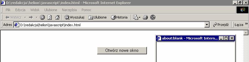 Okna, ramki i ciasteczka Okna Ćwiczenie 6.1. Rysunek 6.1. Skrypt otwierający nowe okno przeglądarki po wciśnięciu przycisku Manipulację oknami umożliwia nam obiekt window.