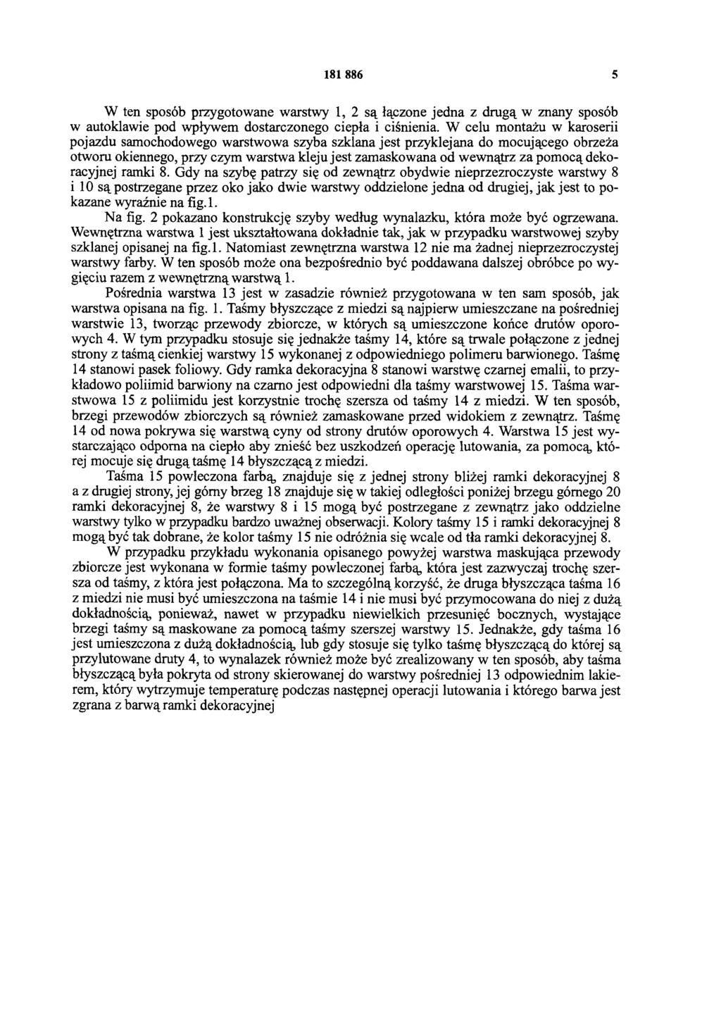 181 886 5 W ten sposób przygotowane warstwy 1, 2 są łączone jedna z drugą w znany sposób w autoklawie pod wpływem dostarczonego ciepła i ciśnienia.
