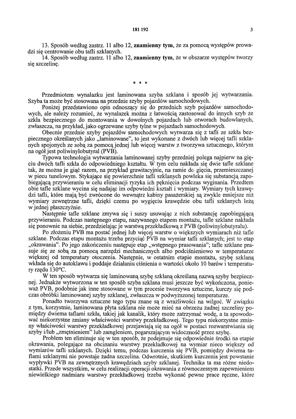 181 192 3 13. Sposób według zastrz. 11 albo 12, znamienny tym, że za pomocą występów prowadzi się centrowanie obu tafli szklanych. 14. Sposób według zastrz. 11 albo 12, znamienny tym, że w obszarze występów tworzy się szczelinę.