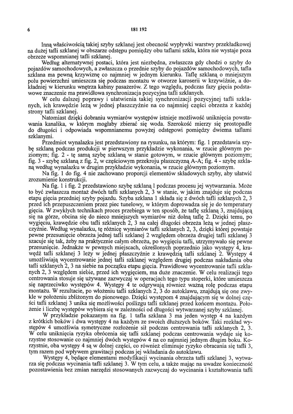 6 181 192 Inną właściwością takiej szyby szklanej jest obecność wypływki warstwy przekładkowej na dużej tafli szklanej w obszarze odstępu pomiędzy obu taflami szkła, która nie wystaje poza obrzeże