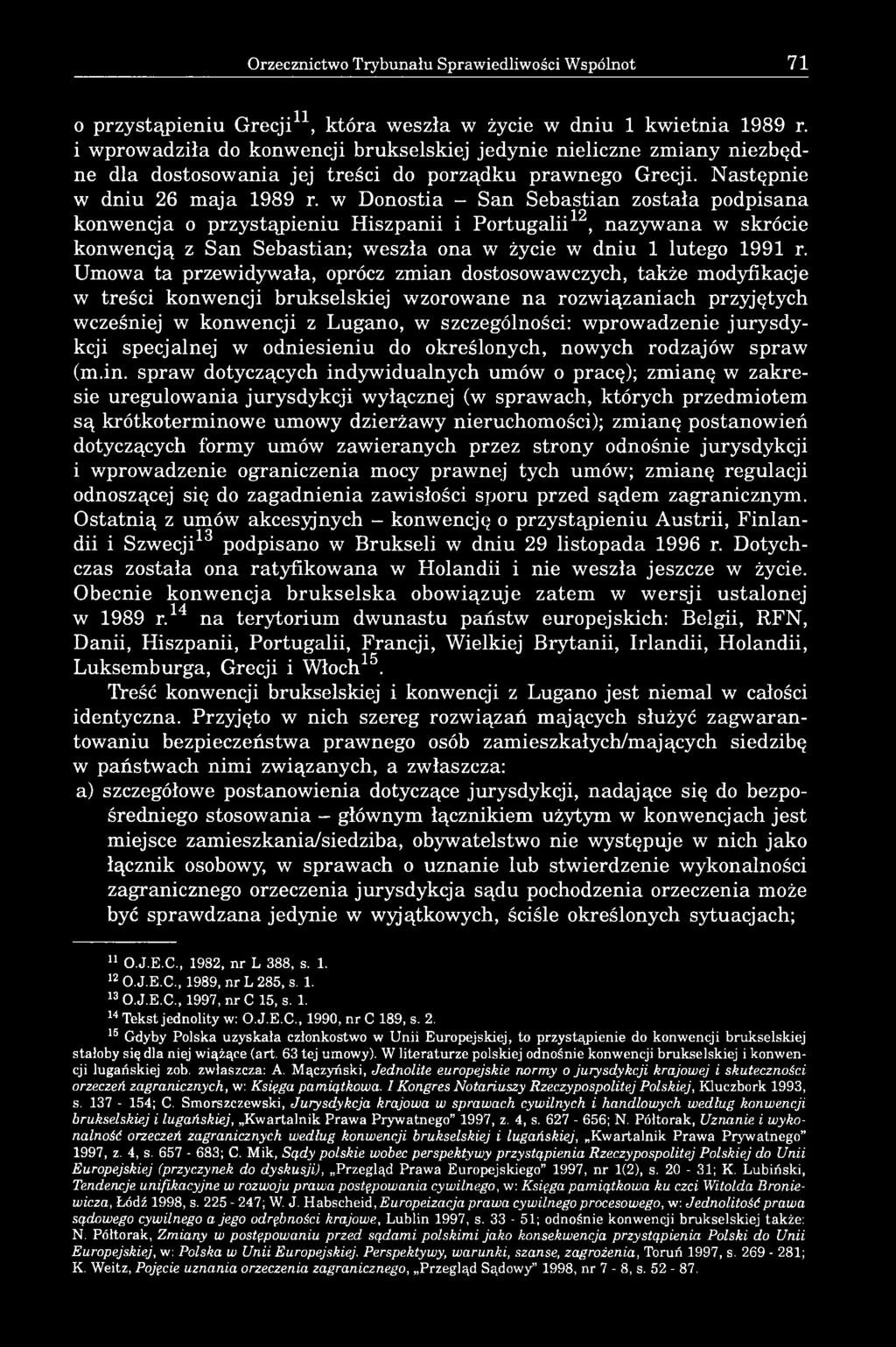 w Donostia - San Sebastian została podpisana konwencja o przystąpieniu Hiszpanii i Portugalii12, nazywana w skrócie konwencją z San Sebastian; weszła ona w życie w dniu 1 lutego 1991 r.