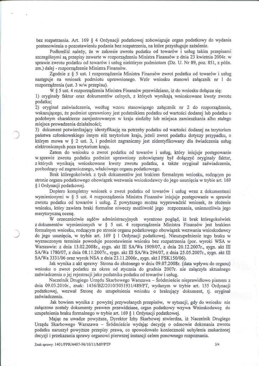 bez rozpatrzenia. Art. 169 4 Ordynacji podatkowej zobowifjzuje organ podatkowy do wydania postanowienia o pozostawieniu podania bez rozpatrzenia, na ktore przystuguje zazalenie.