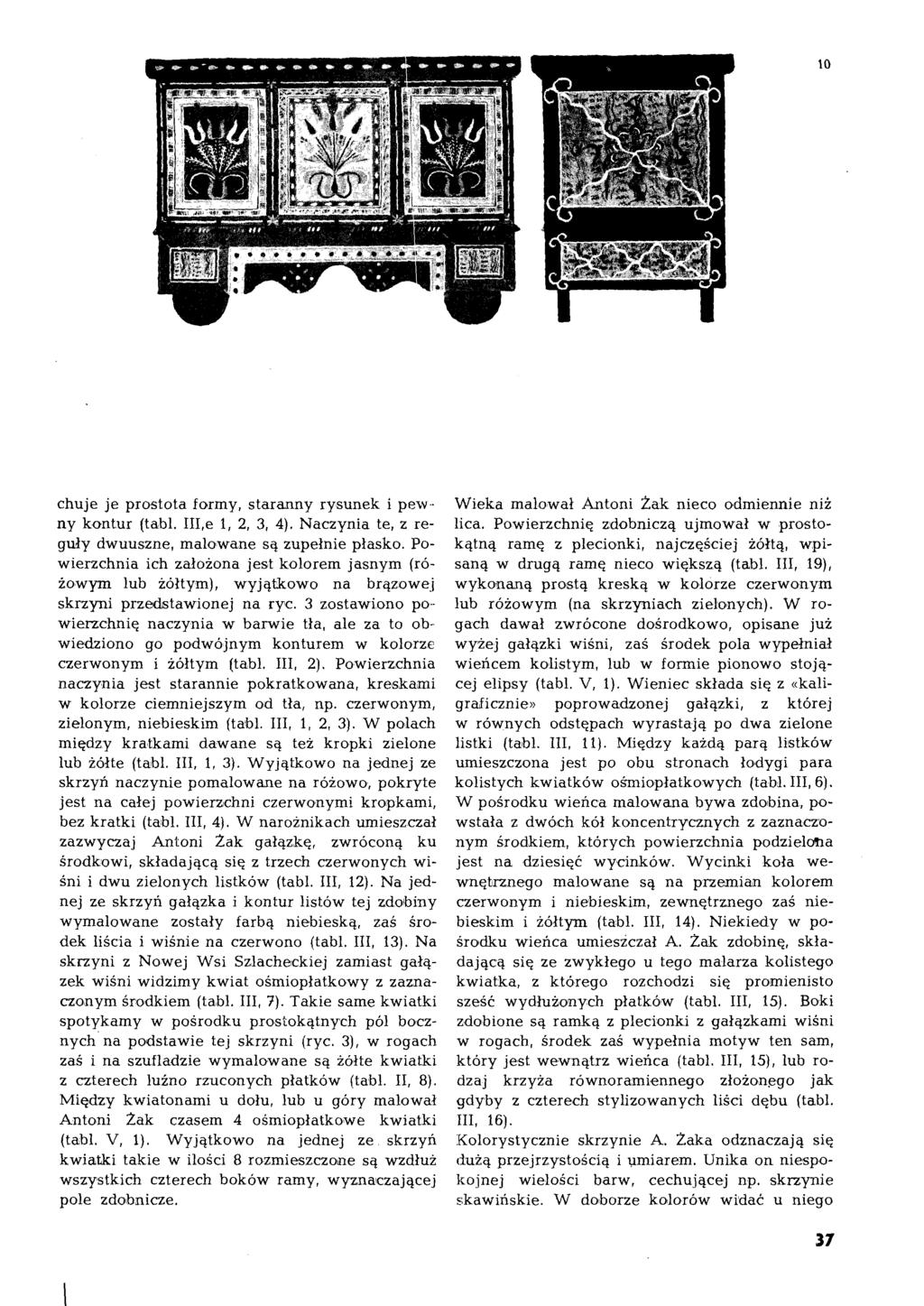chuje je prostota formy, staranny rysunek i pewny kontur (tabl. III,e 1, 2, 3, 4). Naczynia te, z reguły dwuuszne, malowane są zupełnie płasko.
