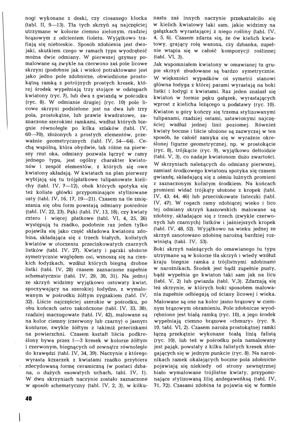 nogi wykonane z deski, czy ciosanego klocka (tabl. II, 9 13). Tła tych skrzyń są najczęściej utrzymane w kolorze ciemno zielonym, rzadziej brązowym z odcieniem fioletu.