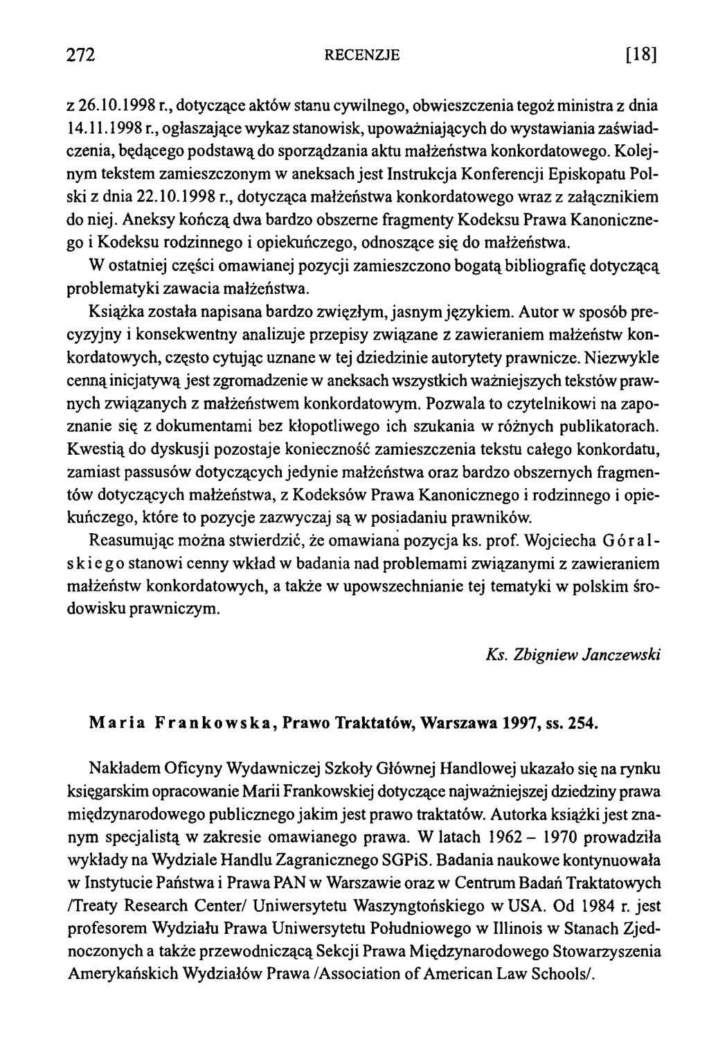 2 7 2 RECENZJE [18] z 26.10.1998 r., dotyczące aktów stanu cywilnego, obwieszczenia tegoż ministra z dnia 14.11.1998 r., ogłaszające wykaz stanowisk, upoważniających do wystawiania zaświadczenia, będącego podstawą do sporządzania aktu małżeństwa konkordatowego.