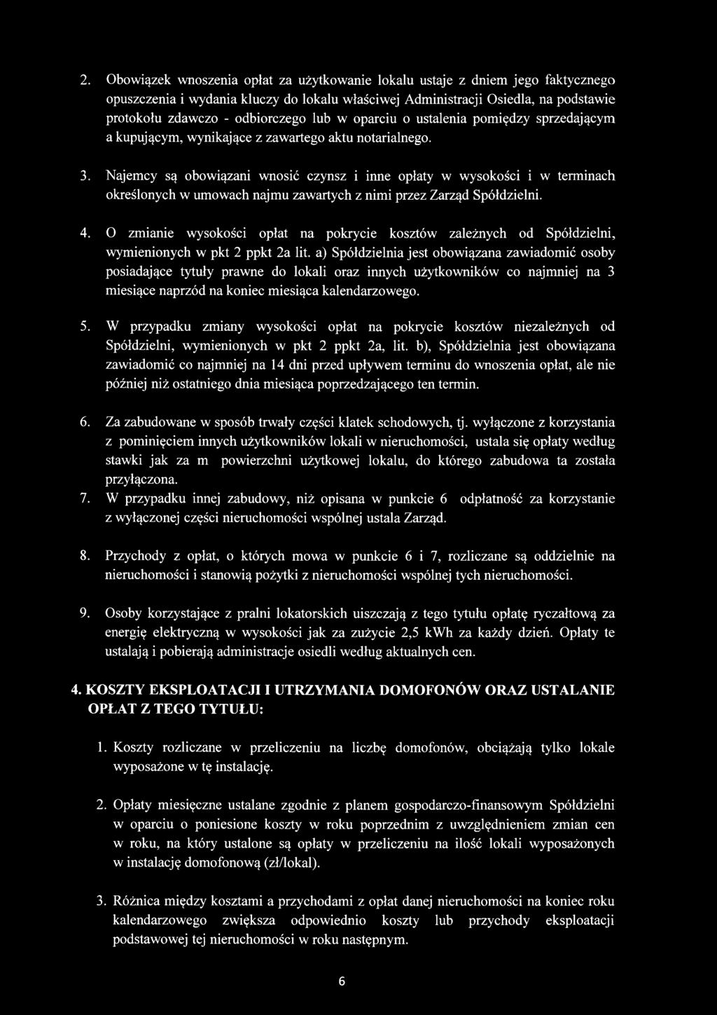 2. Obowiązek wnoszenia opłat za użytkowanie lokalu ustaje z dniem jego faktycznego opuszczenia i wydania kluczy do lokalu właściwej Administracji Osiedla, na podstawie protokołu zdawczo - odbiorczego