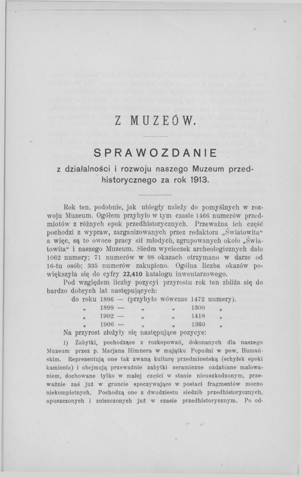 Z MUZEÖW. SPRAWOZDANIE z działalności i rozwoju naszego Muzeum przedhistorycznego za rok 1913. Rok ten, podobnie, jak ubiegły należy do pomyślnych w rozwoju Muzeum.