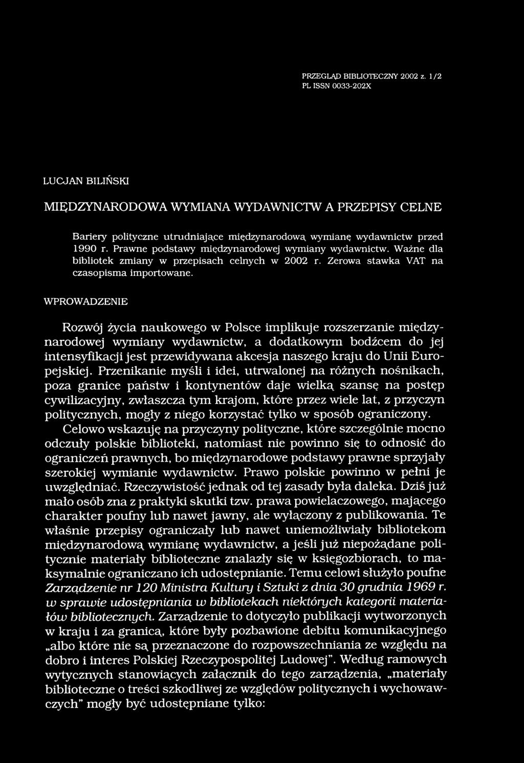PRZEGLĄD BIBLIOTECZNY 2002 z. 1/2 PL ISSN 0033-202X LUCJAN BILIŃSKI MIĘDZYNARODOWA WYMIANA WYDAWNICTW A PRZEPISY CELNE Bariery polityczne utrudniające międzynarodową wymianę wydawnictw przed 1990 r.
