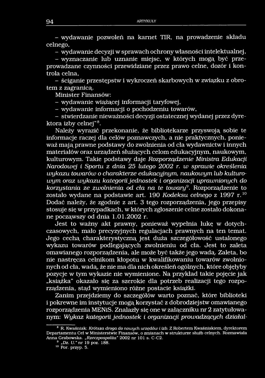 94 ARTYKUŁY - wydawanie pozwoleń na karnet TIR, na prowadzenie składu celnego, - wydawanie decyzji w sprawach ochrony własności intelektualnej, - wyznaczanie lub uznanie miejsc, w których mogą być
