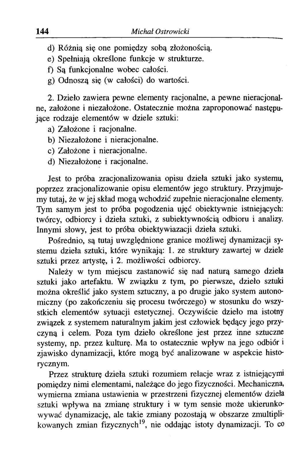 144 Michał Ostrowicki d) Różnią się one pomiędzy sobą złożonością. e) Spełniają określone funkcje w strukturze. f) Są funkcjonalne wobec całości. g) Odnoszą się (w całości) do wartości. 2.