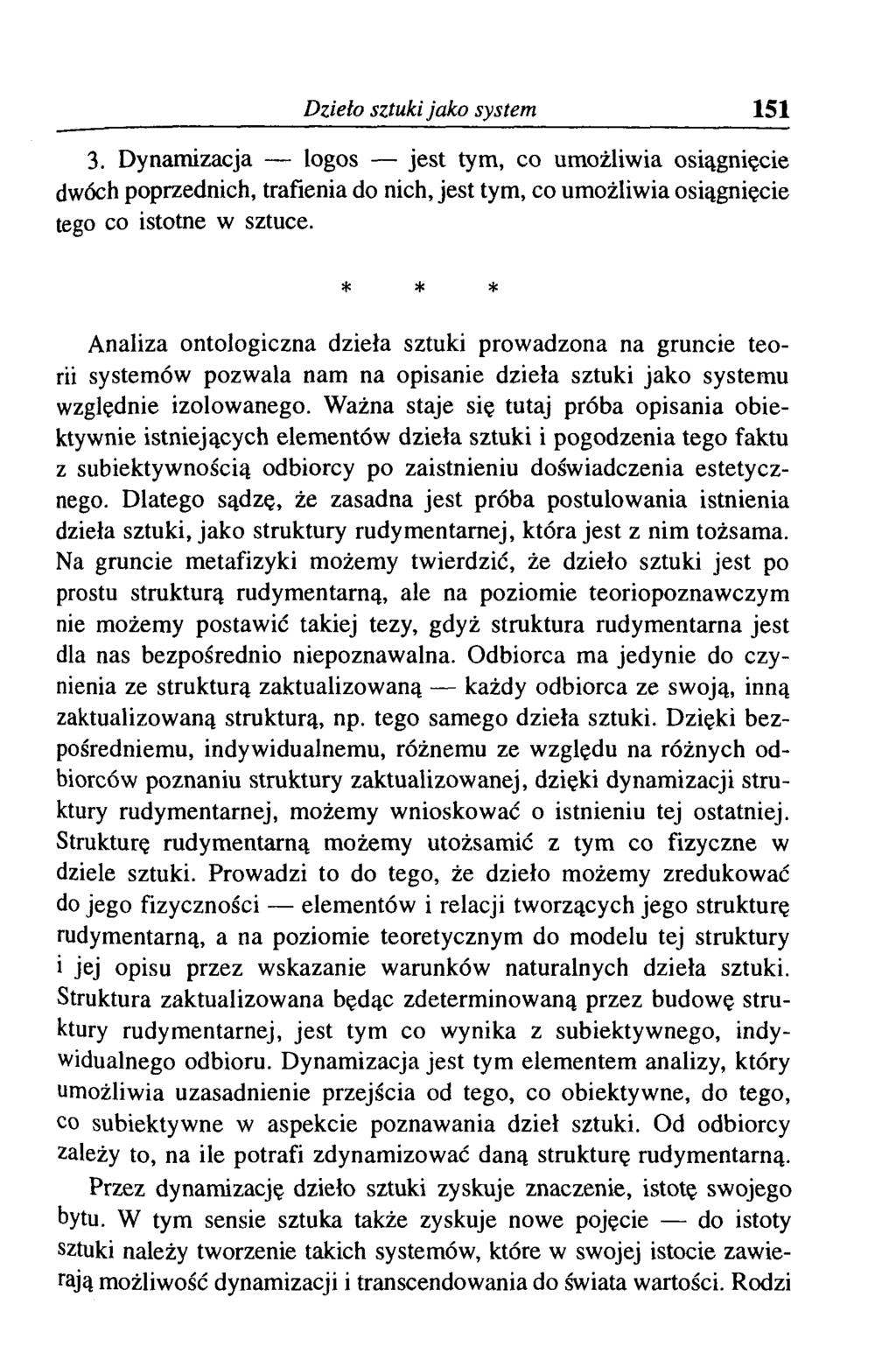 Dzieło sztuki jako system 151 3. Dynamizacja logos jest tym, co umożliwia osiągnięcie dwóch poprzednich, trafienia do nich, jest tym, co umożliwia osiągnięcie tego co istotne w sztuce.