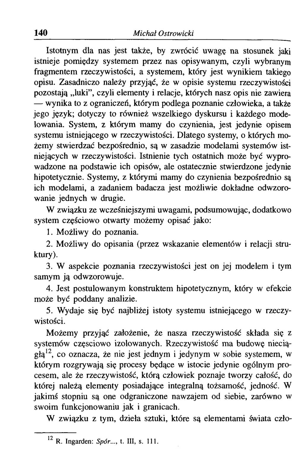 140 Michał Ostrowicki Istotnym dla nas jest także, by zwrócić uwagę na stosunek jaki istnieje pomiędzy systemem przez nas opisywanym, czyli wybranym fragmentem rzeczywistości, a systemem, który jest