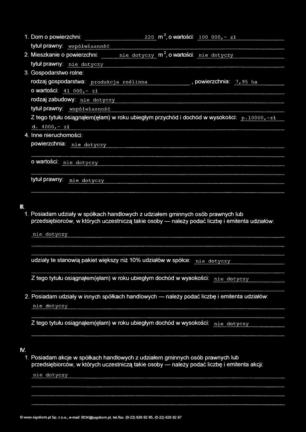 powierzchnia: 7,95 ha o wartości: 41 000,- zł rodzaj zabudowy: tytuł prawny: współwłasność Z tego tytułu osiągnąłem(ęłam) w roku ubiegłym przychód i dochód w wysokości: p.10000,-zł d. 4000,- zł 4.