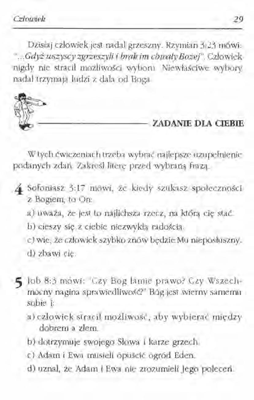 Człowiek 29 Dzisiaj człowiek jest nadał grzeszny. Rzymian 3:23 mówi: "...Gdyż wszyscy zgrzeszyli i brak im cbwaiy Bożej". Człowiek nigdy nie stracił możliwości wyboru.