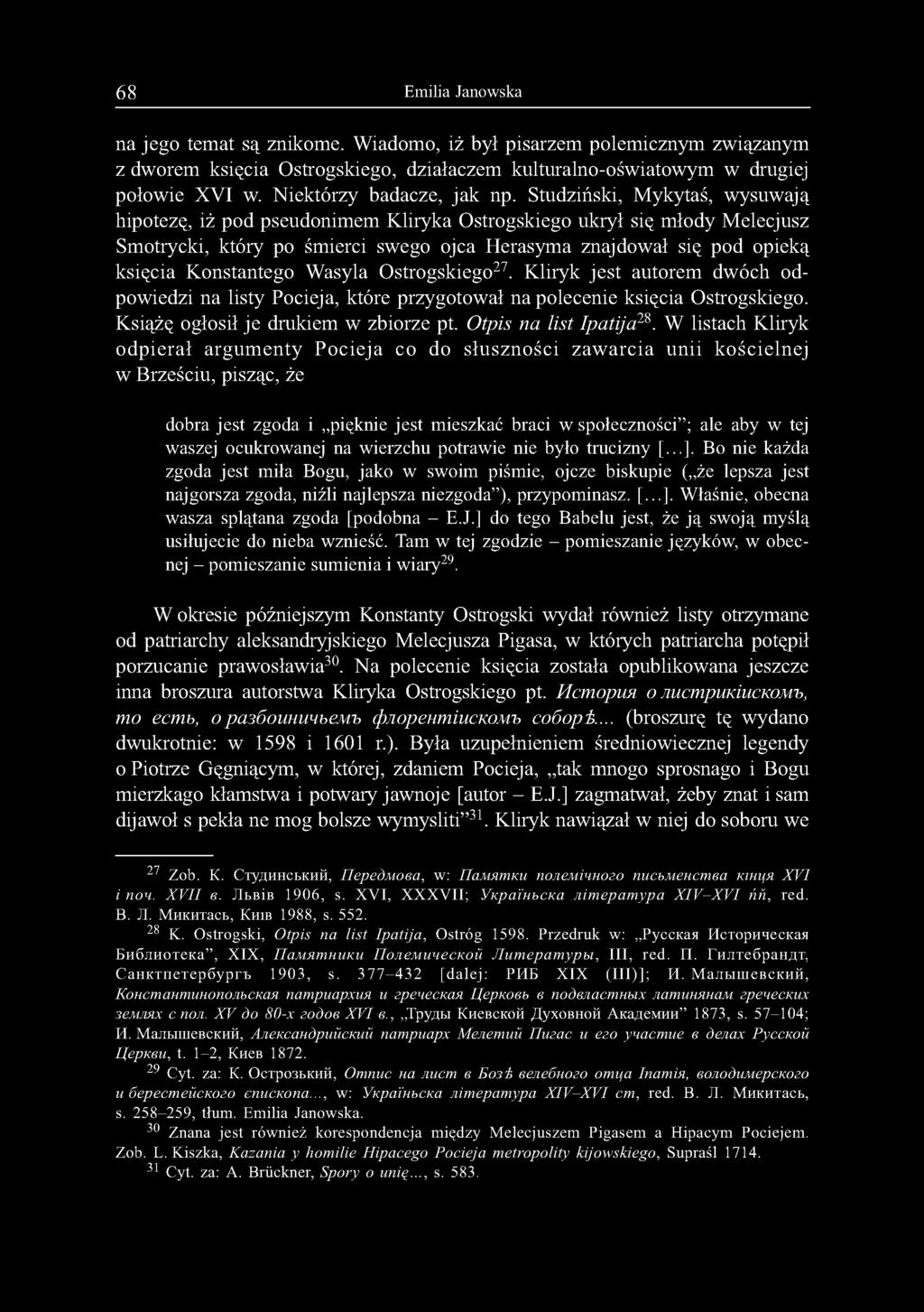 Studziński, Mykytaś, wysuwają hipotezę, iż pod pseudonimem Kliryka Ostrogskiego ukrył się młody Melecjusz Smotrycki, który po śmierci swego ojca Herasyma znajdował się pod opieką księcia Konstantego