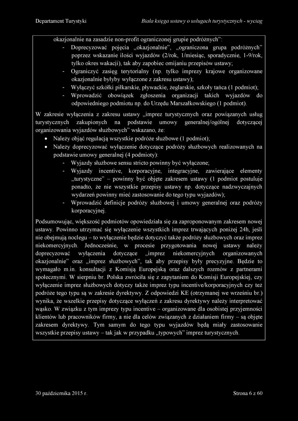 tylko imprezy krajowe organizowane okazjonalnie byłyby wyłączone z zakresu ustawy); - Wyłączyć szkółki piłkarskie, pływackie, żeglarskie, szkoły tańca (1 podmiot); - Wprowadzić obowiązek zgłoszenia