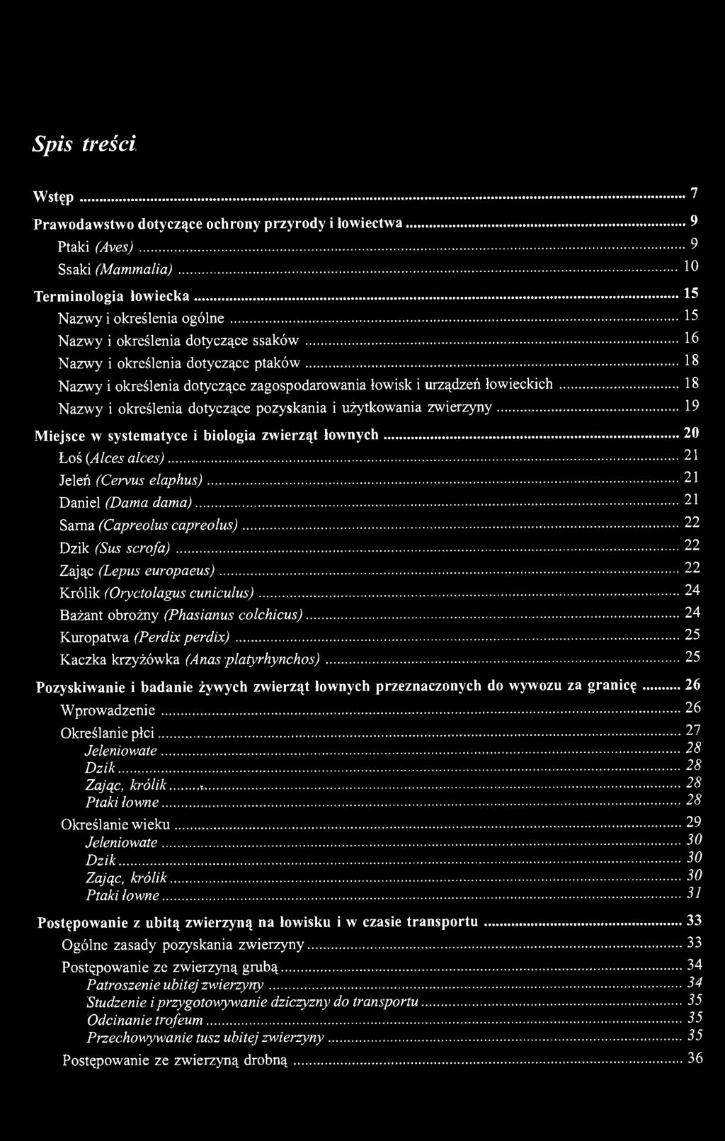 Spis treści Wstęp 7 Prawodawstwo dotyczące ochrony przyrody i łowiectwa 9 Ptaki (Aves) 9 Ssaki (Mammalia) 10 Terminologia łowiecka 15 Nazwy i określenia ogólne 15 Nazwy i określenia dotyczące ssaków