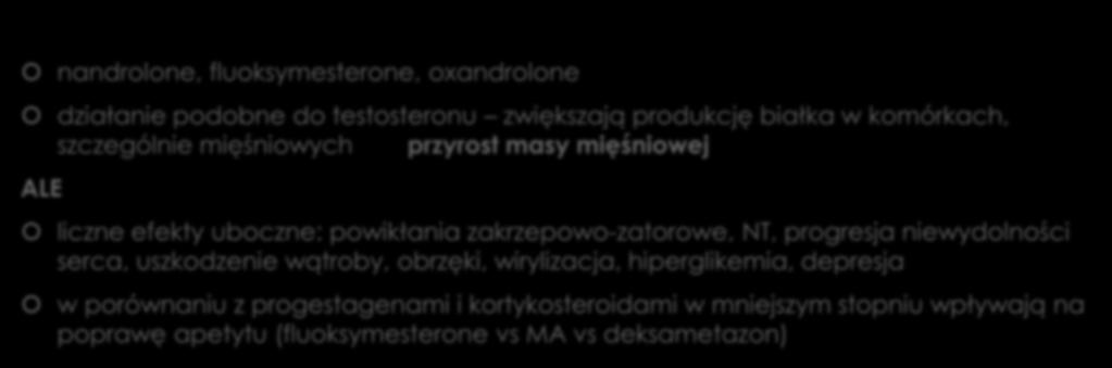 Sterydy anaboliczne: nandrolone, fluoksymesterone, oxandrolone działanie podobne do testosteronu zwiększają produkcję białka w komórkach, szczególnie mięśniowych przyrost masy mięśniowej ALE liczne