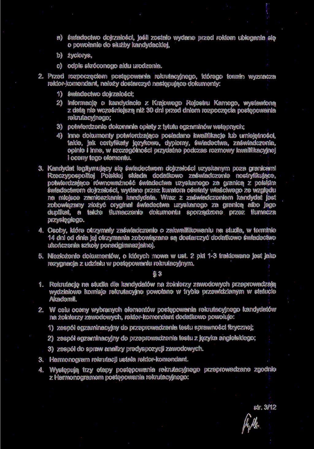 a) świadectwo dojrzałości, jeśli zostało wydane przed rokiem ubiegania się 0 powołanie do służby kandydackiej, b) życiorys, c) odpis skróconego aktu urodzenia. 2.