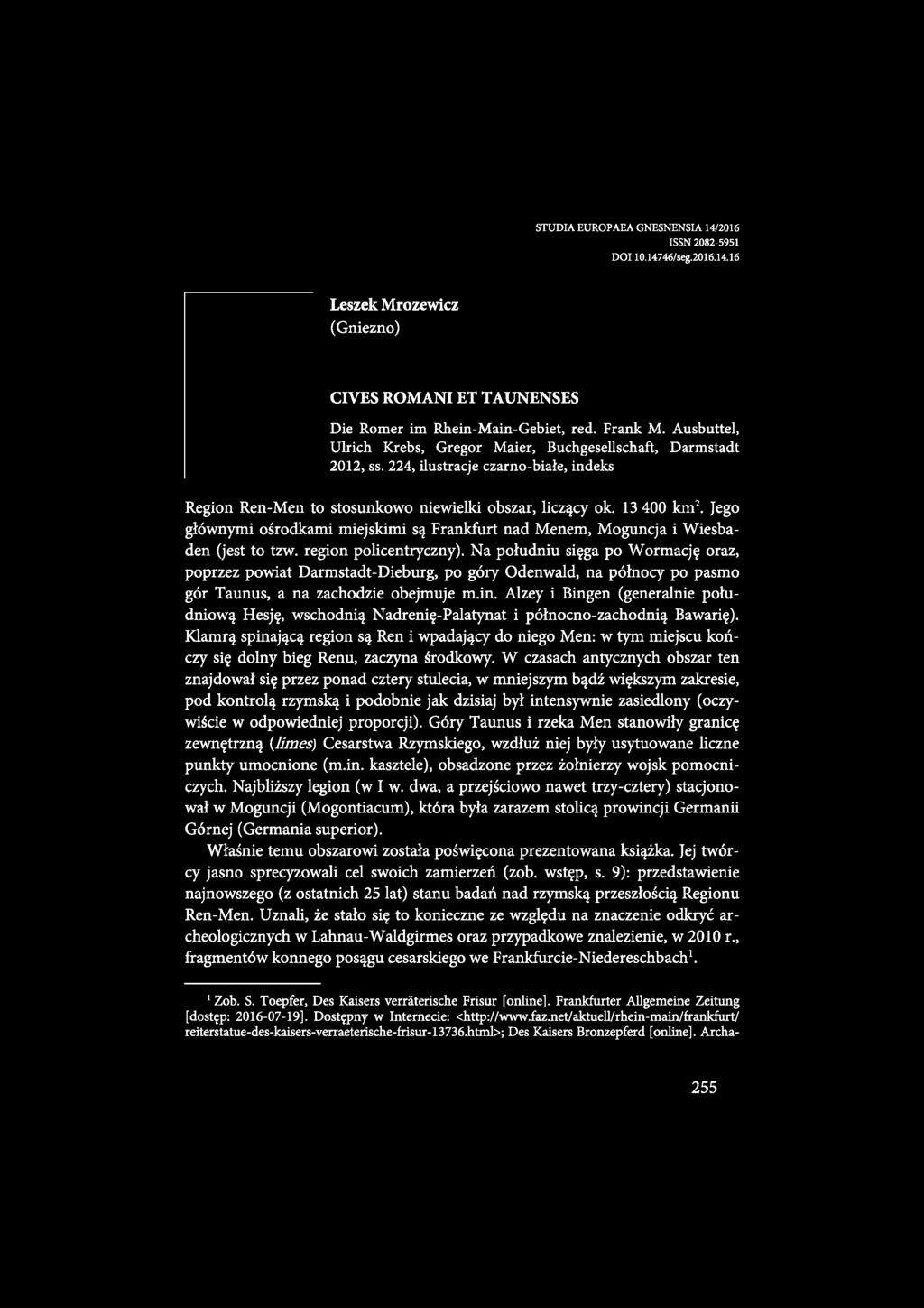 STUDIA EUROPAEA GNESNENSLA 14/2016 ISSN 2082-5951 DOI 10.14746/seg.2016.14.16 Leszek Mrozewicz (Gniezno) CIVES ROMANI ET TAUNENSES Die Romer im Rhein-Main-Gebiet, red. Frank M.