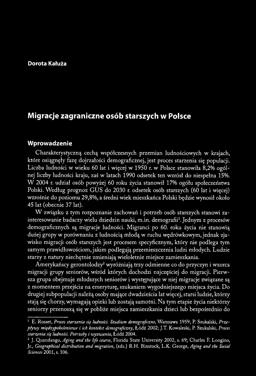 W związku z tym rozpoznanie zachowań i potrzeb osób starszych stanowi zainteresowanie badaczy wielu dziedzin nauki, m.in. demografii1. Jednym z procesów demograficznych są migracje ludności.