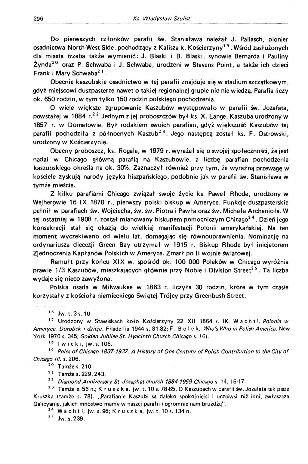 Do pierwszych członków parafii św. Stanisława należał J. Pallasch, pionier osadnictwa North-West Side, pochodzący z Kalisza k. Kościerzyny19. Wśród zasłużonych dla miasta trzeba także wymienić: J.