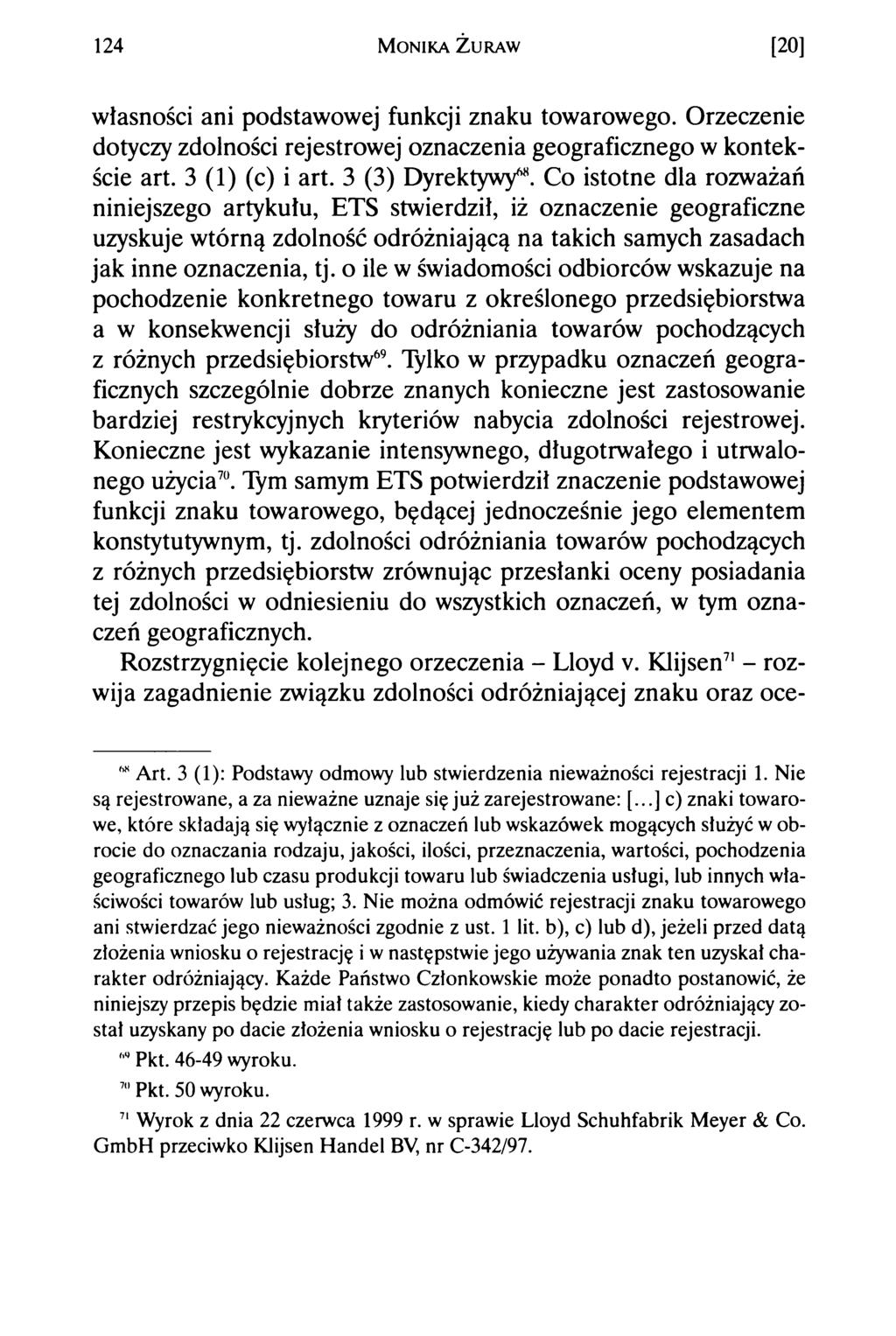 124 M o n ik a Ż u r a w [20] własności ani podstawowej funkcji znaku towarowego. Orzeczenie dotyczy zdolności rejestrowej oznaczenia geograficznego w kontekście art. 3 (1) (c) i art.