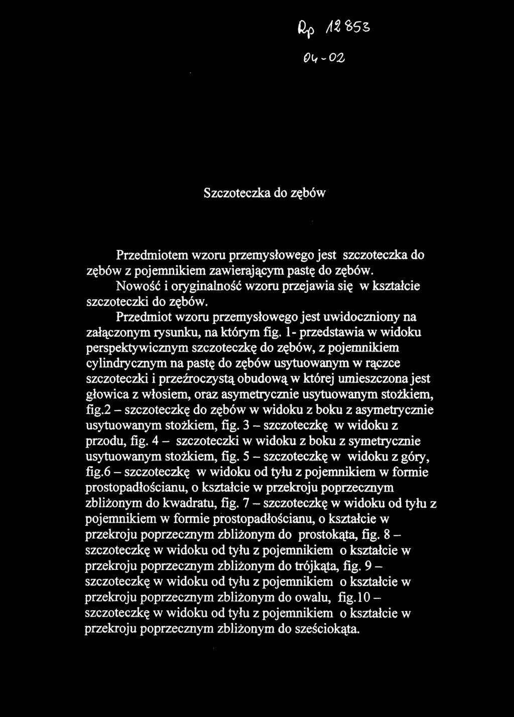 1- przedstawia w widoku perspektywicznym szczoteczkę do zębów, z pojemnikiem cylindrycznym na pastę do zębów usytuowanym w rączce szczoteczki i przeźroczystą obudową w której umieszczona jest głowica