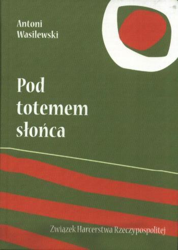 POD TOTEMEM SŁOŃCA "Pod totemem słońca" to legendarna opowieść obozowa, będąca jednocześnie pasjonującą powieścią i najlepszym podręcznikiem harcerskiego obozowania.