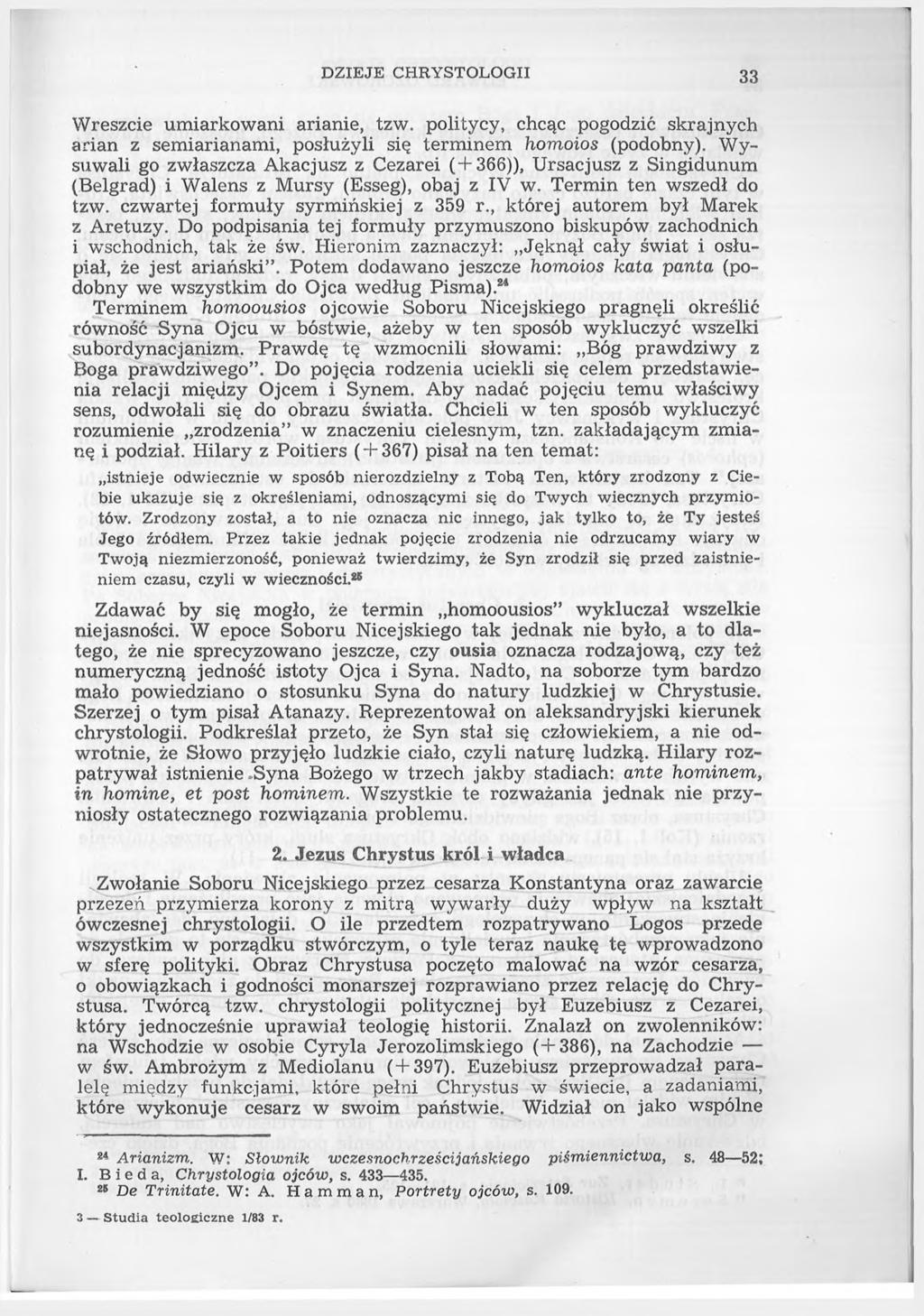DZIEJE CHRYSTOLOGII 33 Wreszcie umiarkowani arianie, tzw. politycy, chcąc pogodzić skrajnych arian z semiarianami, posłużyli się terminem homoios (podobny).