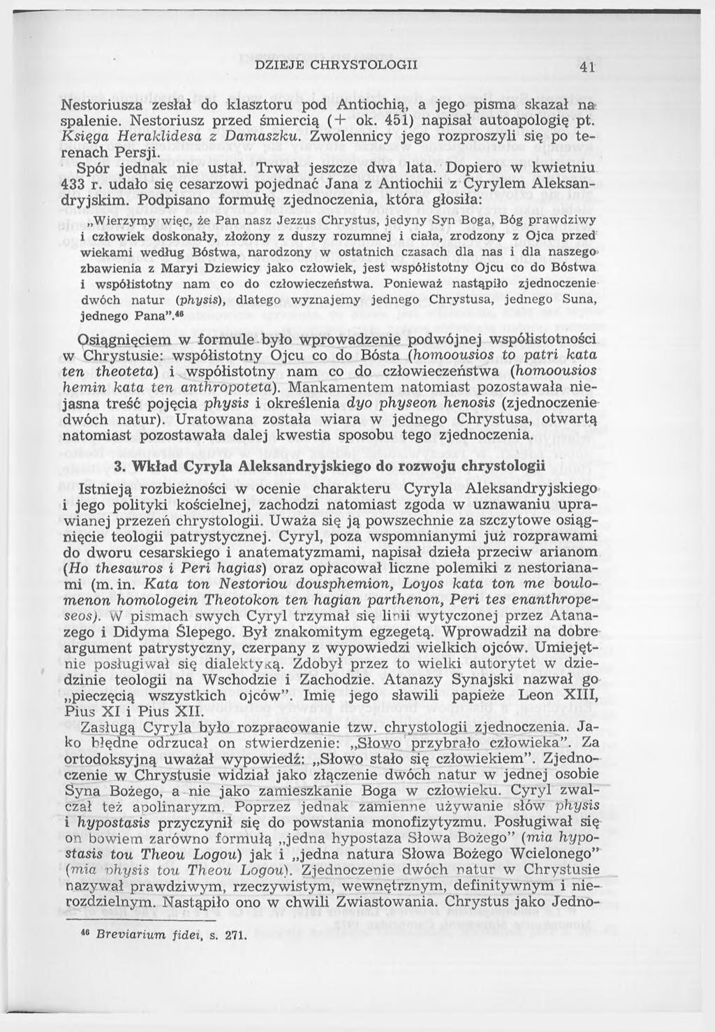 DZIEJE CHRYSTOLOGII 41 Nestoriusza zesłał do klasztoru pod Antiochią, a jego pisma skazał na spalenie. Nestoriusz przed śmiercią (+ ok. 451) napisał autoapologię pt. Księga Heraklidesa z Damaszku.