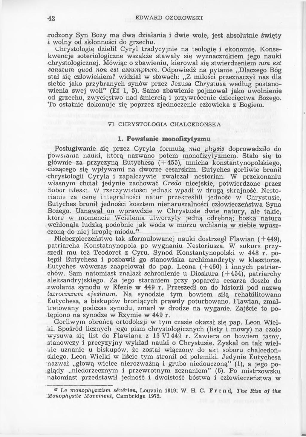 42 EDWARD OZOROWSKI rodzony Syn Boży ma dwa działania i dwie wole, jest absolutnie święty i wolny od skłonności do grzechu. Chrystologię dzielił Cyryl tradycyjnie na teologię i ekonomię.