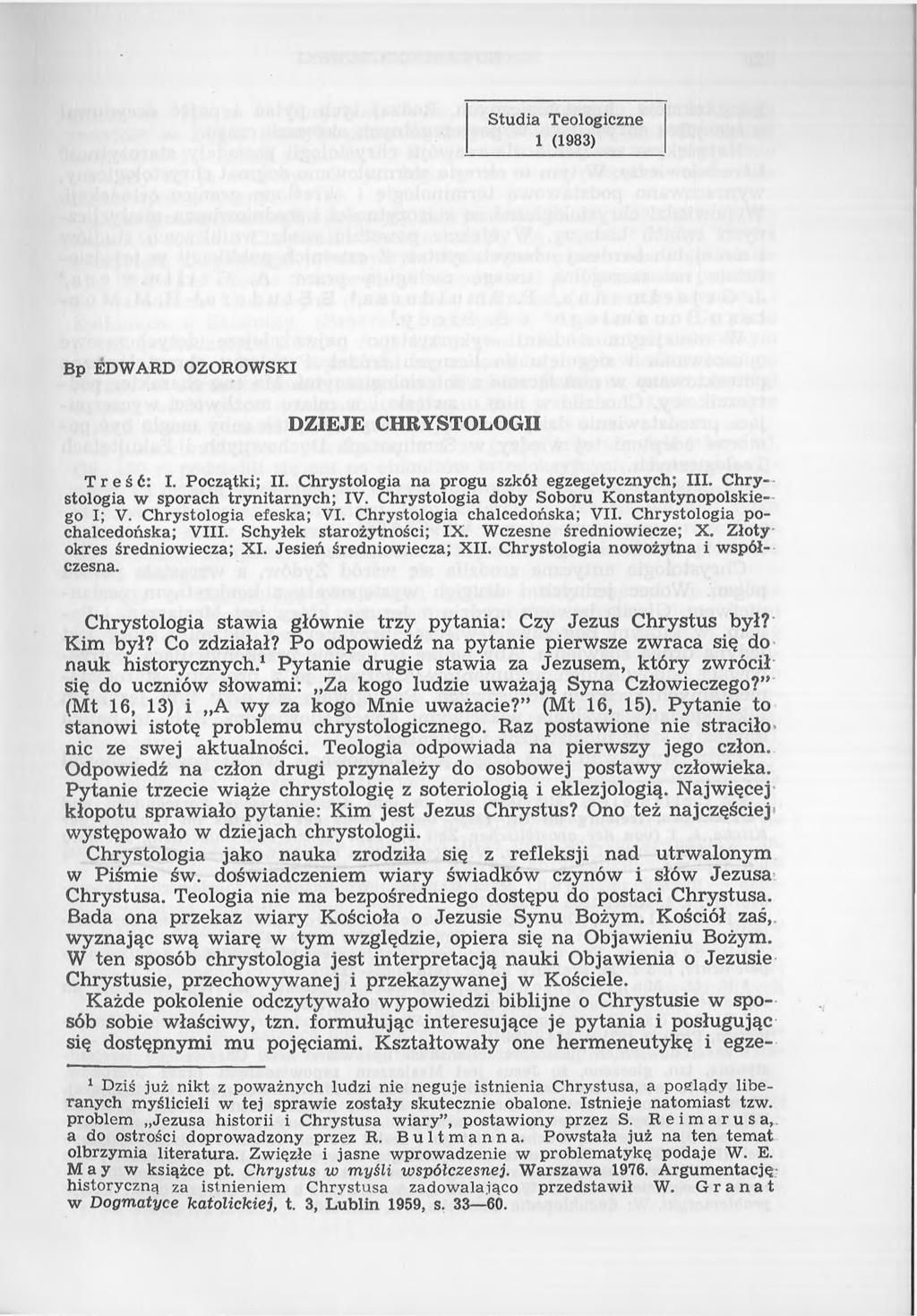 Studia Teologiczne 1 (1983) Bp EDWARD OZOROWSKI DZIEJE CHRYSTOLOGII Treść: I. Początki; II. Chrystologia na progu szkół egzegetycznych; III. Chrystologia w sporach trynitarnych; IV.