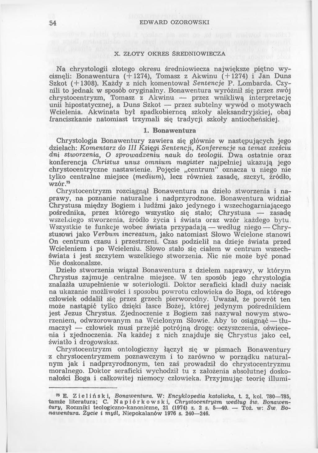 54 EDWARD OZOROWSKI X. ZŁOTY OKRES ŚREDNIOWIECZA Na chrystologii złotego okresu średniowiecza największe piętno w y cisnęli: Bonawentura (+1274), Tomasz z Akwinu (+1274) i Jan Duns Szkot (+1308).