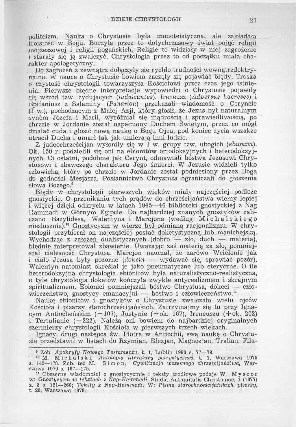 DZIEJE CHRYSTOLOGII 27 politeizm. Nauka o Chrystusie była monoteistyczna, ale zakładała troistość w Bogu. Burzyła przez to dotychczasowy świat pojęć religii mojżeszowej i religii pogańskich.