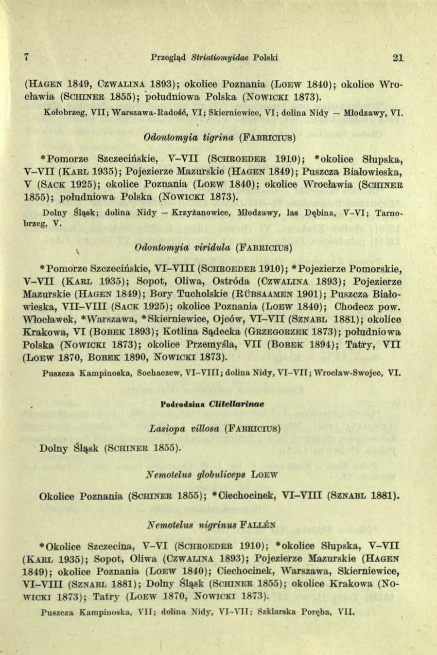 7 Przegląd. Striatiomyidae Polski 21 ( H a g e n 1819, C z w a lin a 1893); okolice Poznania ( L o e w 1810); okolice Wrocławia ( S c h i n e r 1855); południowa Polska ( N o w ic k i 1873).