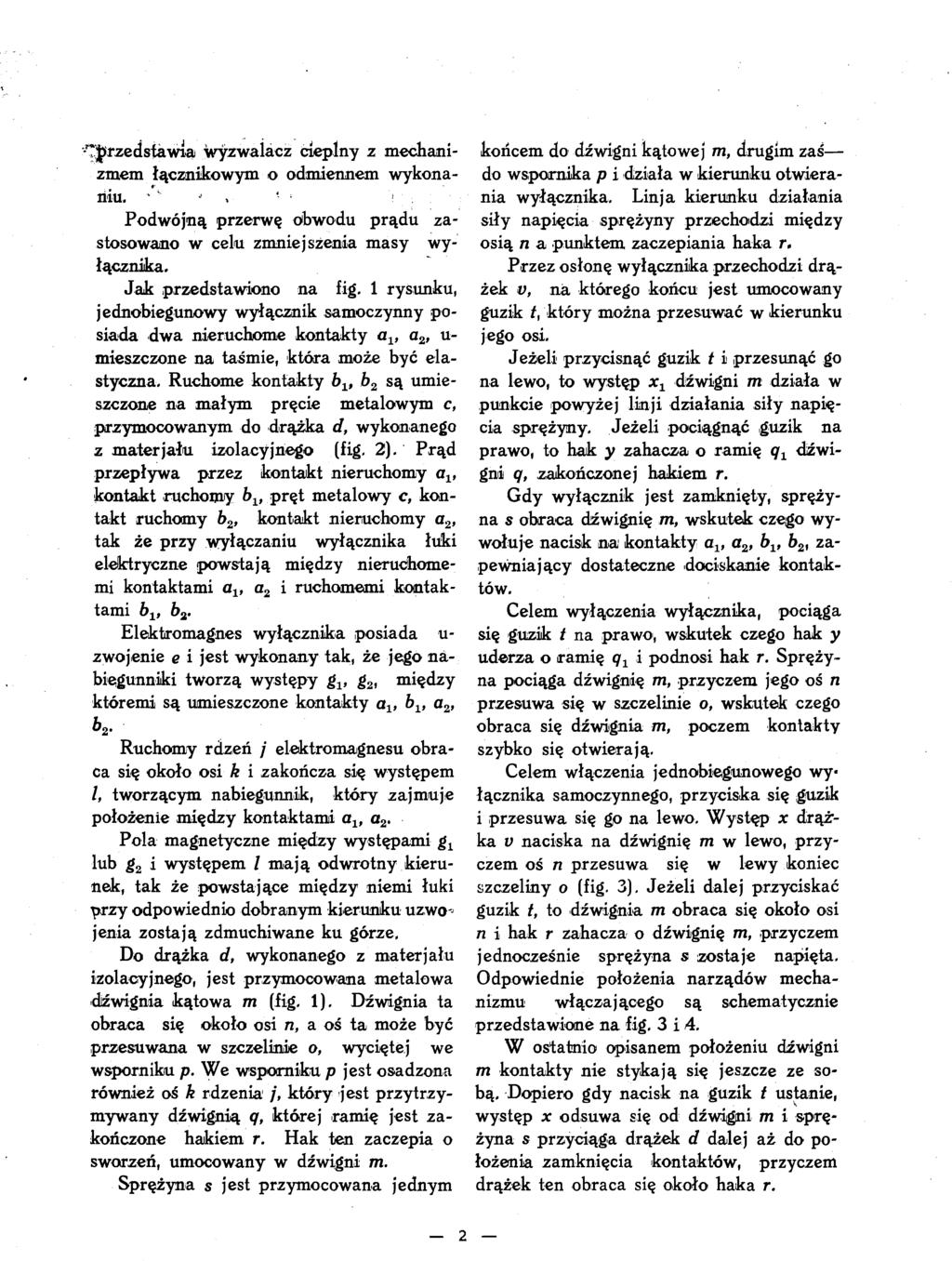 przedstawia wyzwalacz cieplny z mechani zmem łącznikowym o odmiennem wykona niu. ' * V Podwójną przerwę obwodu prądu za stosowano w celu zmniejszenia masy wy łącznika. Jak przedstawiono na fig.