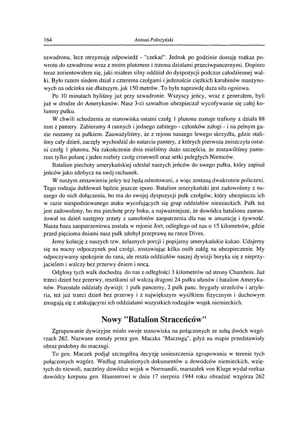 164 Antoni Potożyński szwadronu, lecz otrzymuję odpowiedź - "czekać". Jednak po godzinie dostaję rozkaz powrotu do szwadronu wraz z moim plutonem i trzema działami przeciwpancernymi.