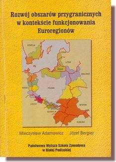 5. Rozwój obszarów przygranicznych w kontekście funkcjonowania Euroregionów / red. Mieczysław Adamowicz, Józef Bergier 2004 30 zł 6.