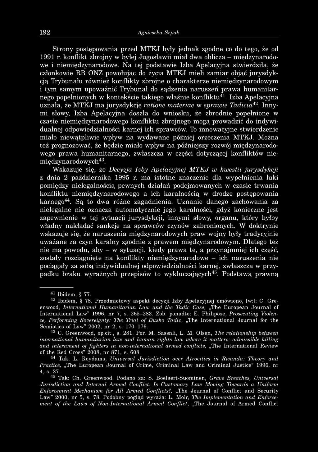 192 Agnieszka Szpak Strony postępowania przed MTKJ były jednak zgodne co do tego, że od 1991 r. konflikt zbrojny w byłej Jugosławii miał dwa oblicza - międzynarodowe i niemiędzynarodowe.