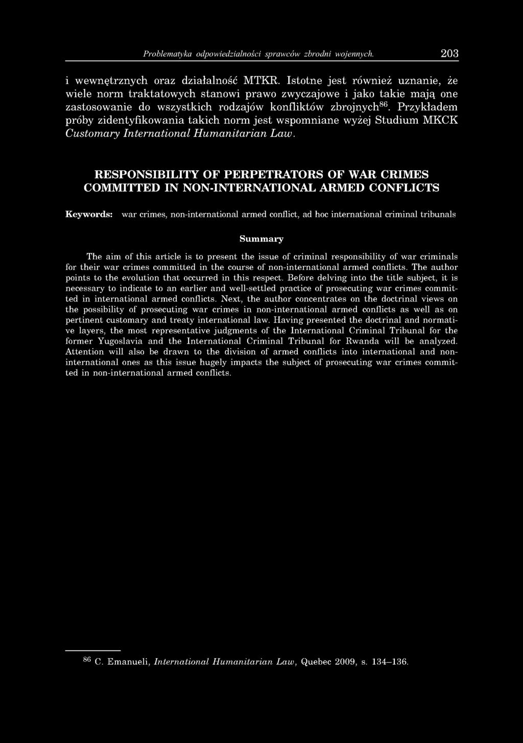 Przykładem próby zidentyfikowania takich norm jest wspomniane wyżej Studium MKCK Customary International Humanitarian Law.