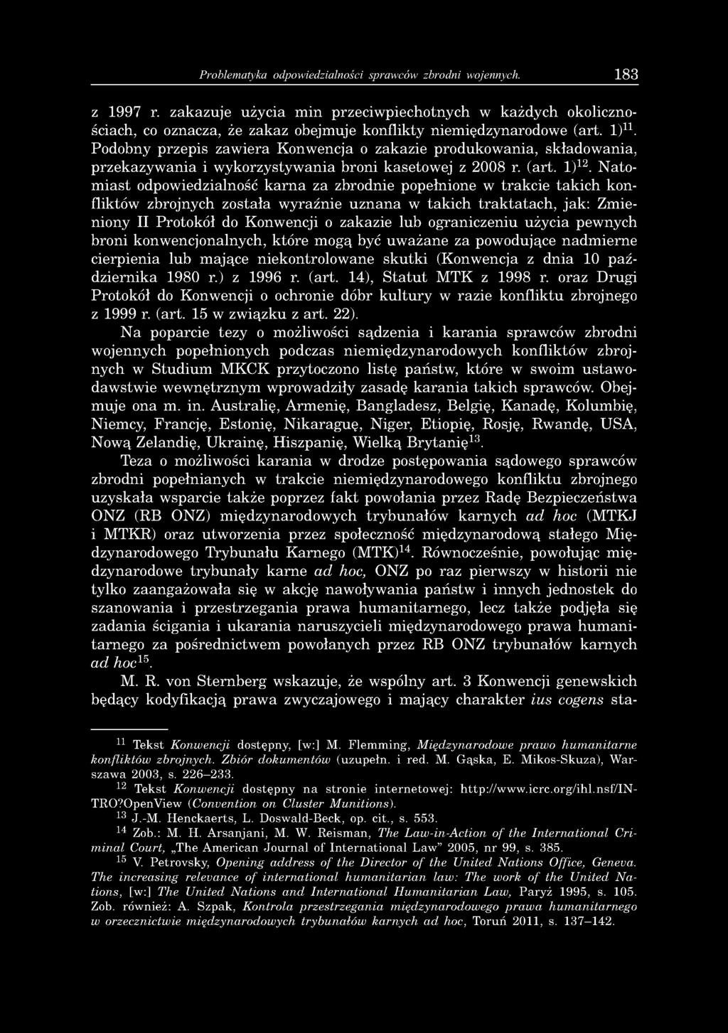 Podobny przepis zawiera Konwencja o zakazie produkowania, składowania, przekazywania i wykorzystywania broni kasetowej z 2008 r. (art. 1)12.