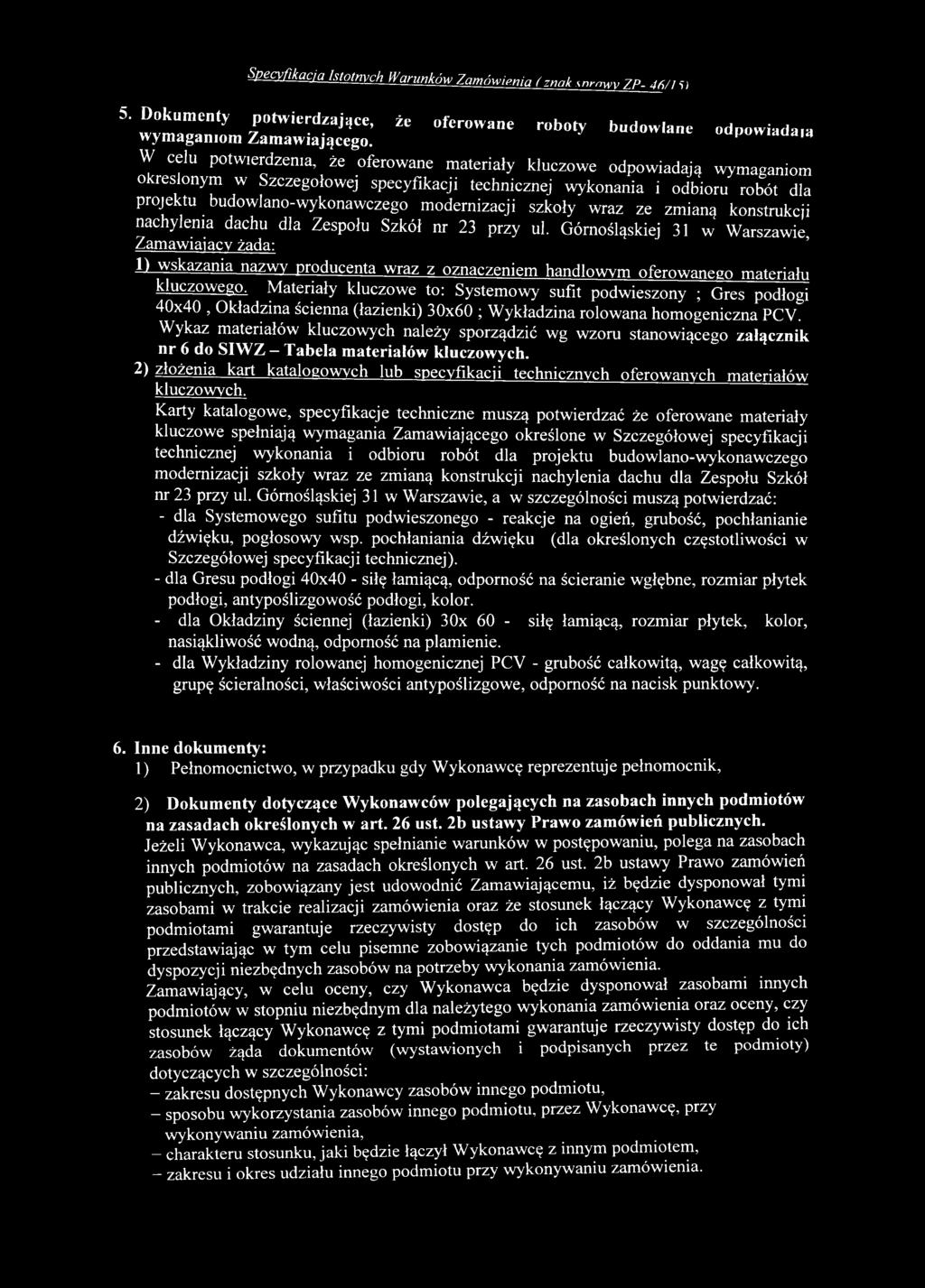 Materiały kluczowe to: Systemowy sufit podwieszony ; Gres podłogi 40x40, Okładzina ścienna (łazienki) 30x60 ; Wykładzina rolowana homogeniczna PCV.