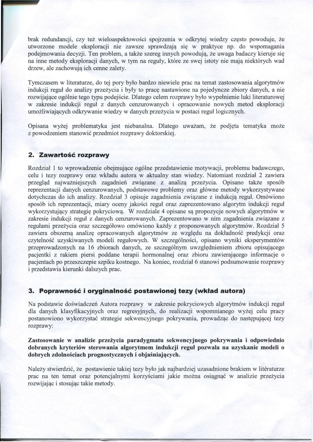 brak redundancji, czy tez wieloaspektowosci spojrzenia w odkrytej wiedzy czesto powoduje, ze utworzone modele eksploracji nie zawsze sprawdzaj^ sie w praktyce np. do wspomagania podejmowania decyzji.